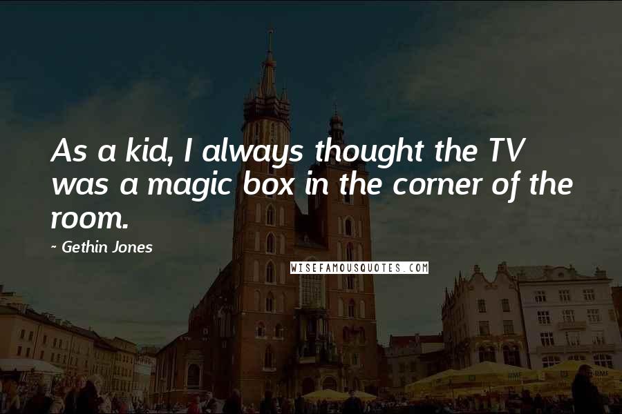 Gethin Jones Quotes: As a kid, I always thought the TV was a magic box in the corner of the room.