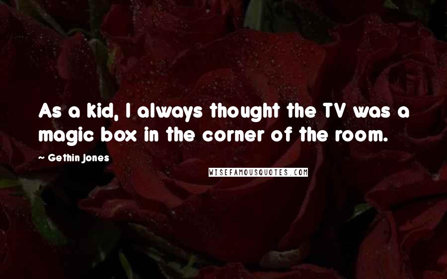 Gethin Jones Quotes: As a kid, I always thought the TV was a magic box in the corner of the room.