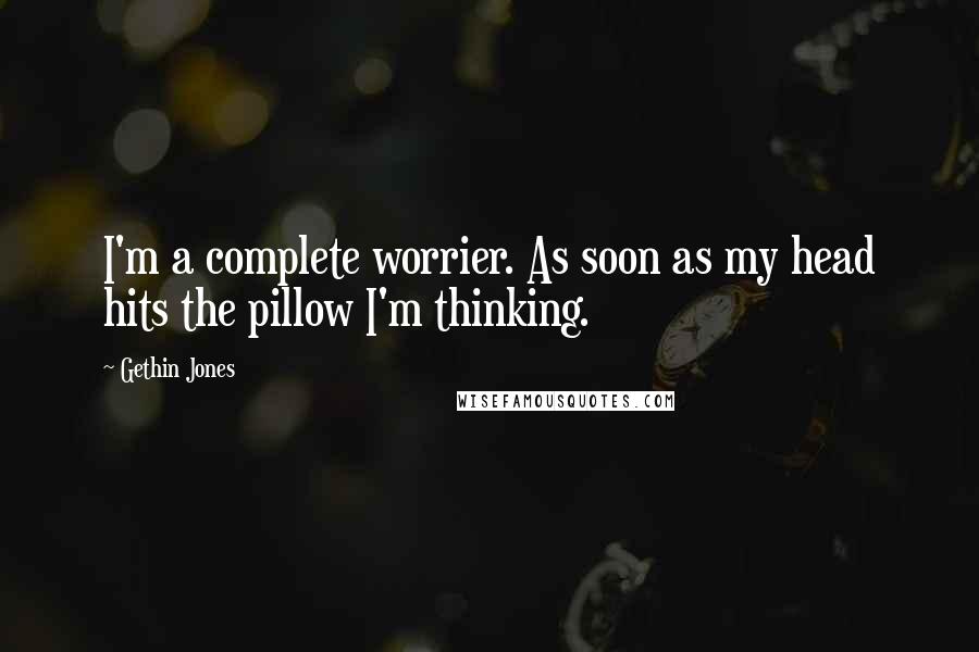 Gethin Jones Quotes: I'm a complete worrier. As soon as my head hits the pillow I'm thinking.