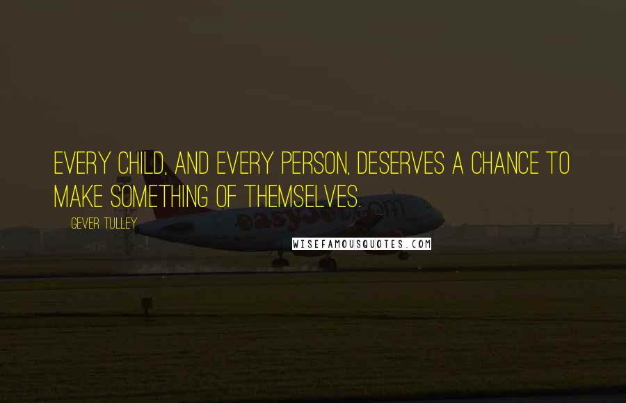 Gever Tulley Quotes: Every child, and every person, deserves a chance to make something of themselves.