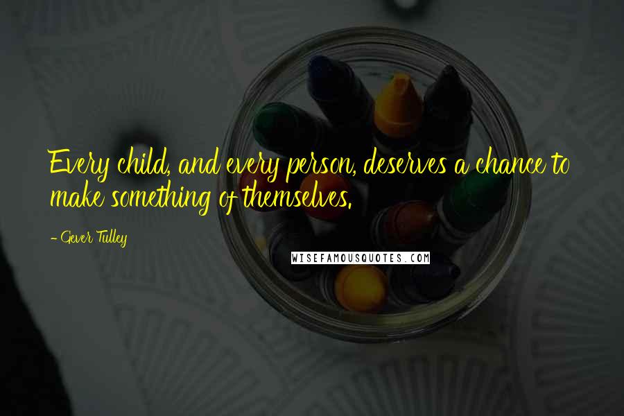 Gever Tulley Quotes: Every child, and every person, deserves a chance to make something of themselves.