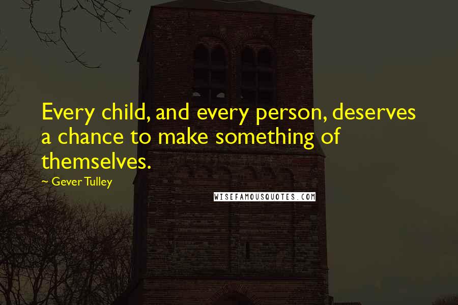 Gever Tulley Quotes: Every child, and every person, deserves a chance to make something of themselves.