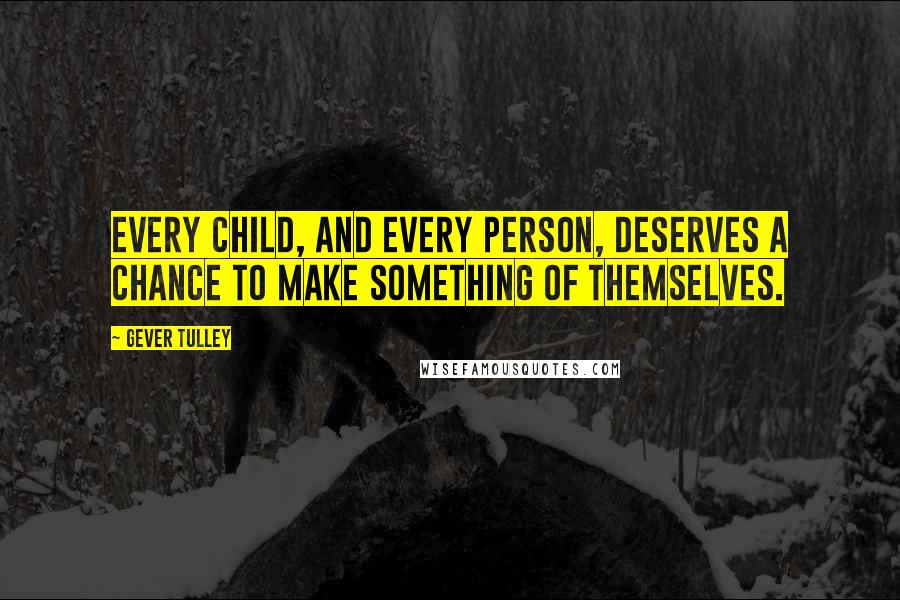 Gever Tulley Quotes: Every child, and every person, deserves a chance to make something of themselves.