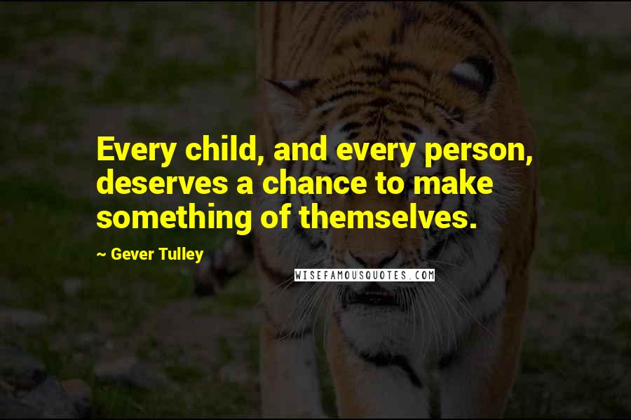 Gever Tulley Quotes: Every child, and every person, deserves a chance to make something of themselves.