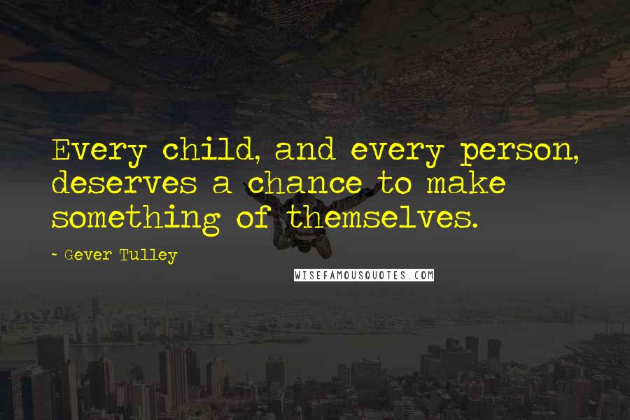 Gever Tulley Quotes: Every child, and every person, deserves a chance to make something of themselves.