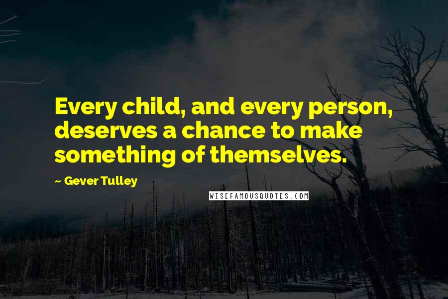 Gever Tulley Quotes: Every child, and every person, deserves a chance to make something of themselves.