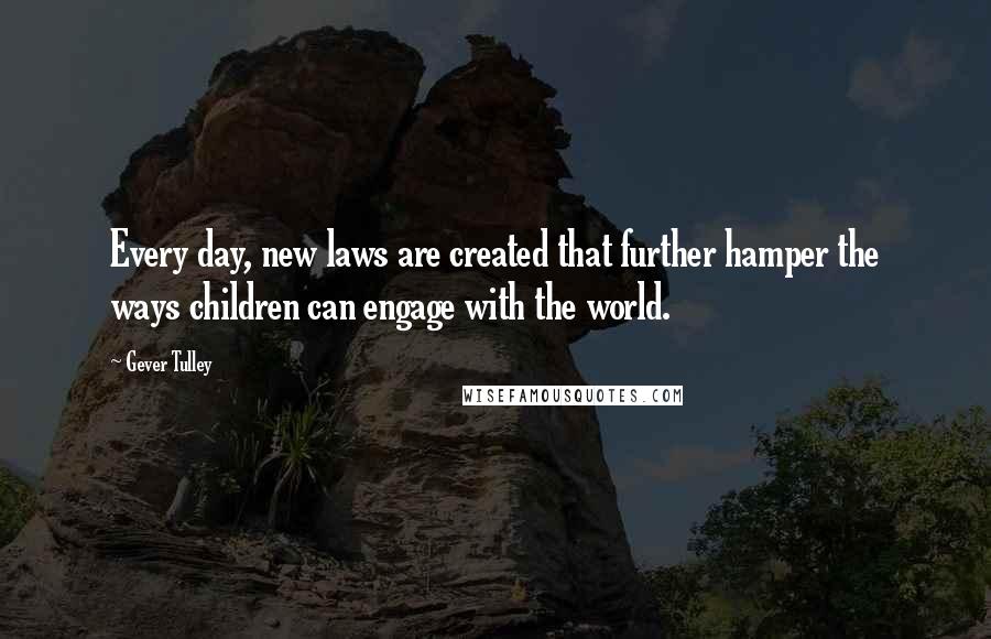 Gever Tulley Quotes: Every day, new laws are created that further hamper the ways children can engage with the world.