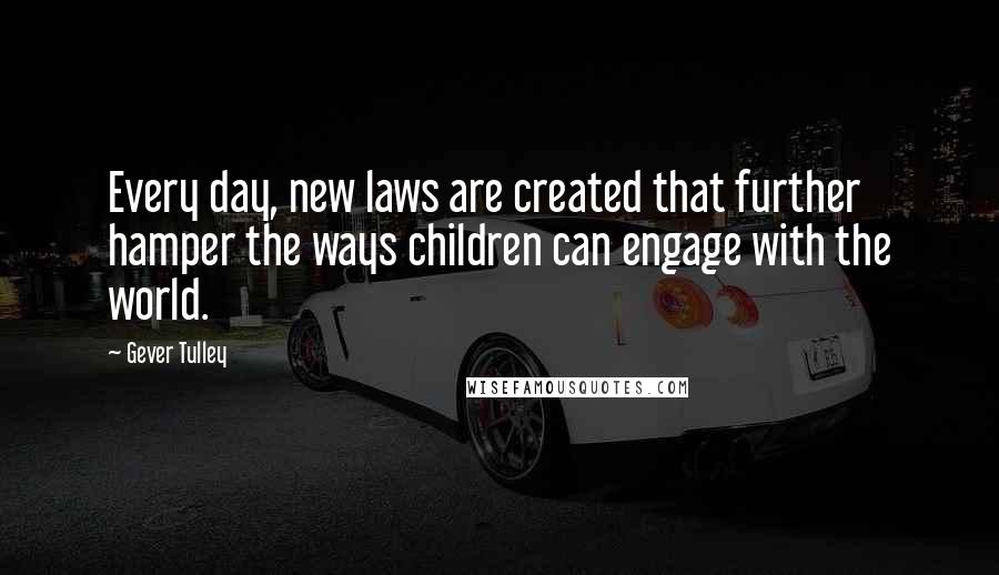 Gever Tulley Quotes: Every day, new laws are created that further hamper the ways children can engage with the world.