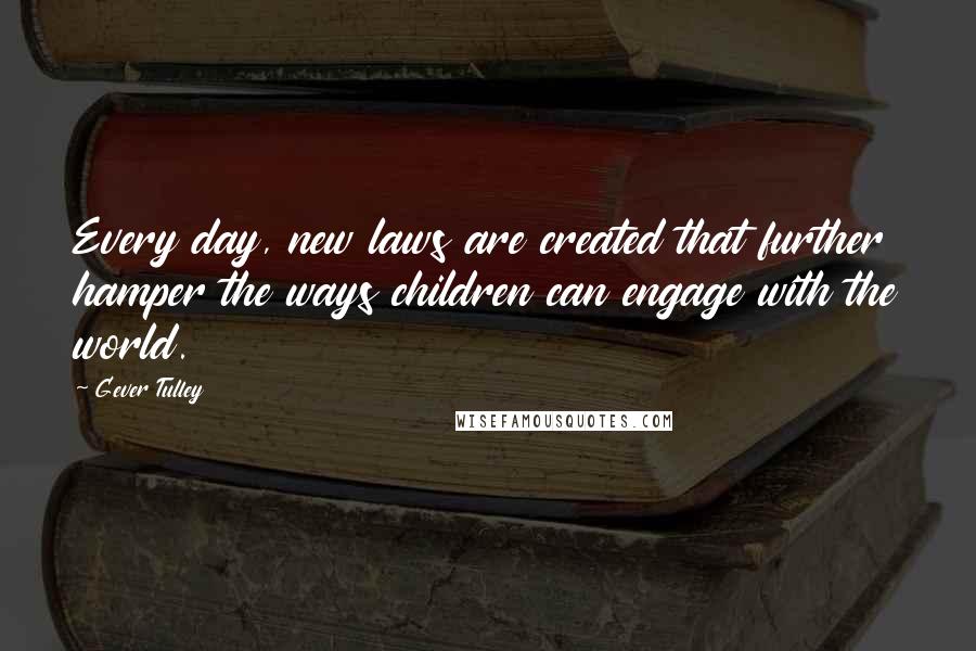 Gever Tulley Quotes: Every day, new laws are created that further hamper the ways children can engage with the world.