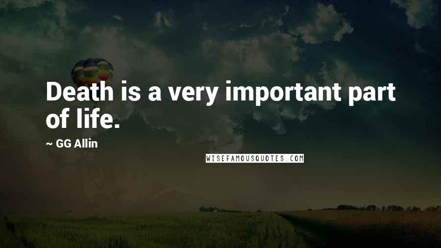 GG Allin Quotes: Death is a very important part of life.