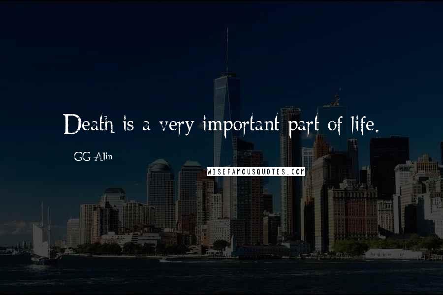 GG Allin Quotes: Death is a very important part of life.