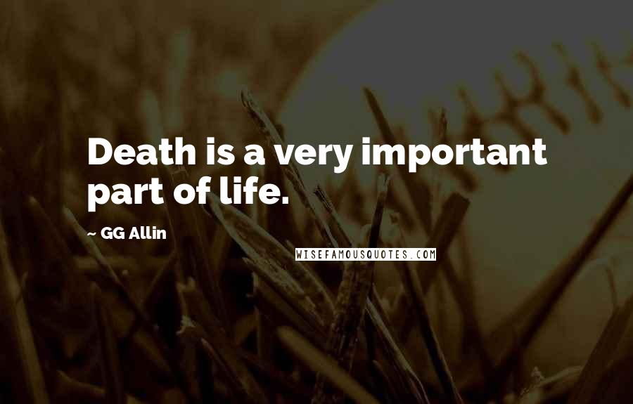 GG Allin Quotes: Death is a very important part of life.