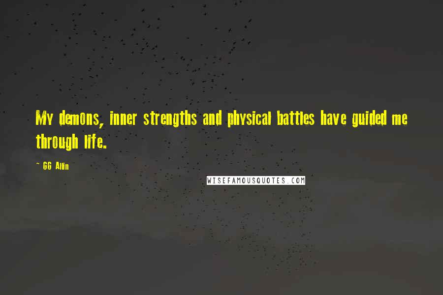 GG Allin Quotes: My demons, inner strengths and physical battles have guided me through life.