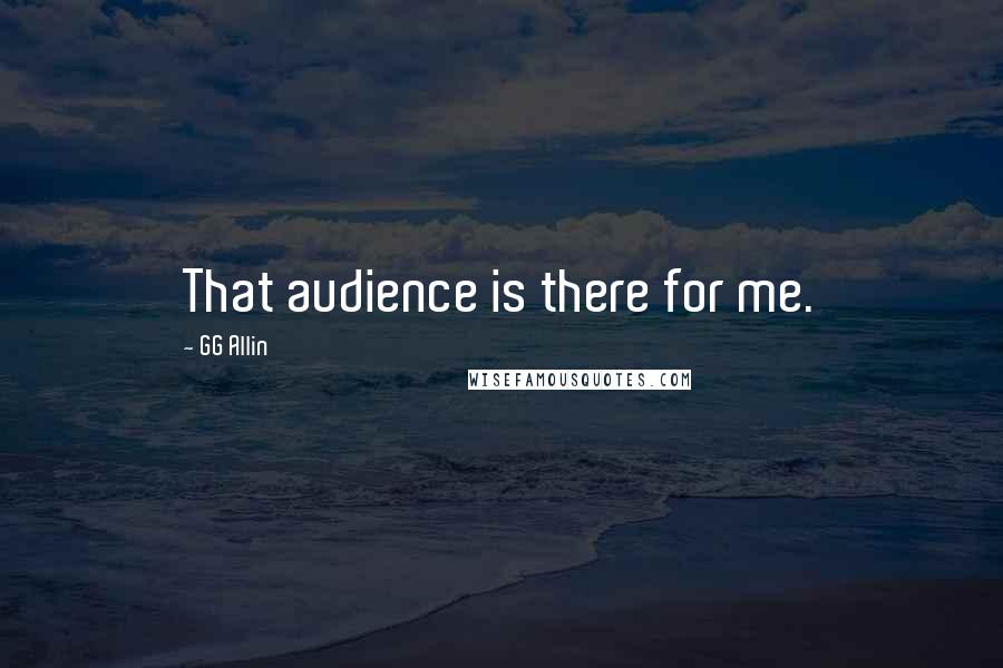 GG Allin Quotes: That audience is there for me.