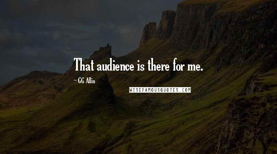 GG Allin Quotes: That audience is there for me.