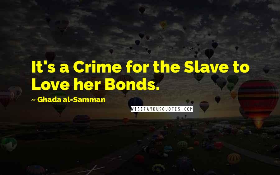 Ghada Al-Samman Quotes: It's a Crime for the Slave to Love her Bonds.