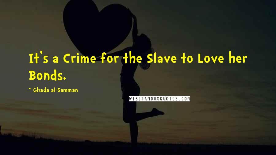 Ghada Al-Samman Quotes: It's a Crime for the Slave to Love her Bonds.