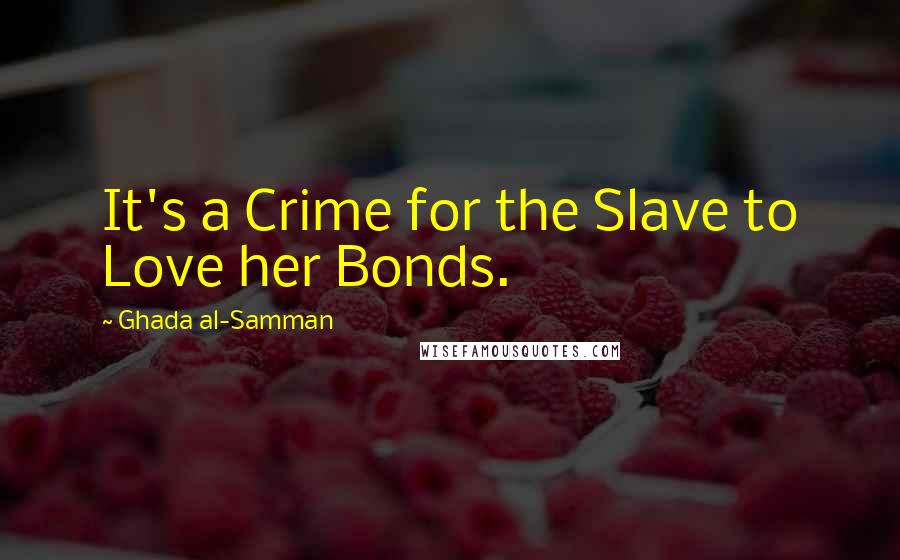 Ghada Al-Samman Quotes: It's a Crime for the Slave to Love her Bonds.