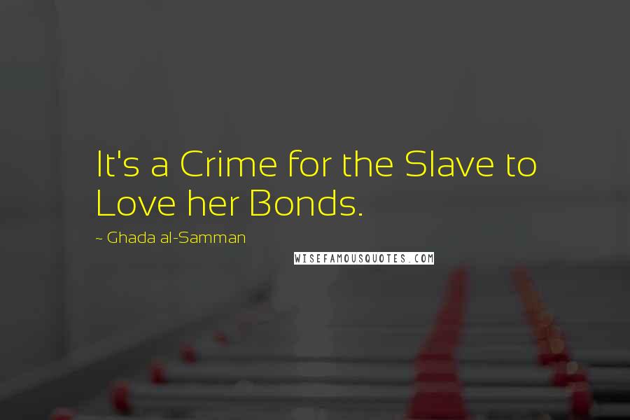 Ghada Al-Samman Quotes: It's a Crime for the Slave to Love her Bonds.