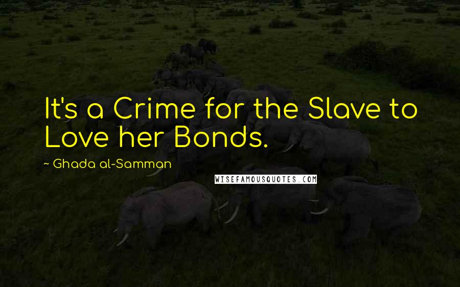 Ghada Al-Samman Quotes: It's a Crime for the Slave to Love her Bonds.