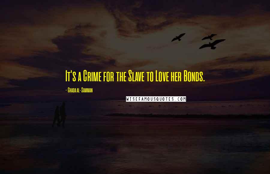 Ghada Al-Samman Quotes: It's a Crime for the Slave to Love her Bonds.
