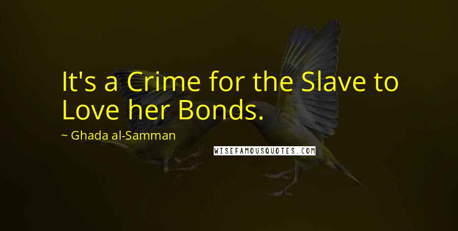 Ghada Al-Samman Quotes: It's a Crime for the Slave to Love her Bonds.