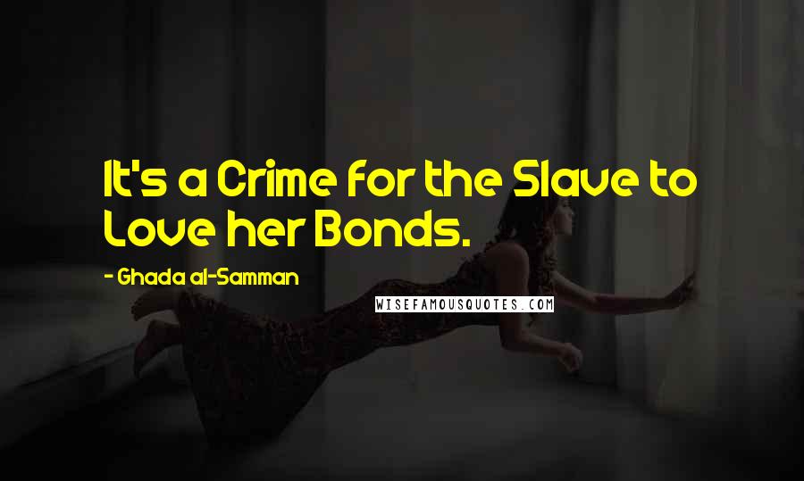 Ghada Al-Samman Quotes: It's a Crime for the Slave to Love her Bonds.