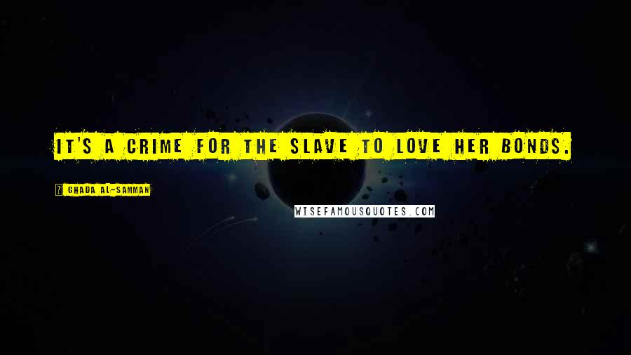 Ghada Al-Samman Quotes: It's a Crime for the Slave to Love her Bonds.