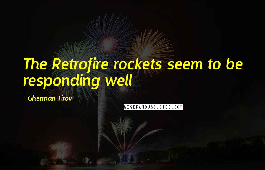 Gherman Titov Quotes: The Retrofire rockets seem to be responding well