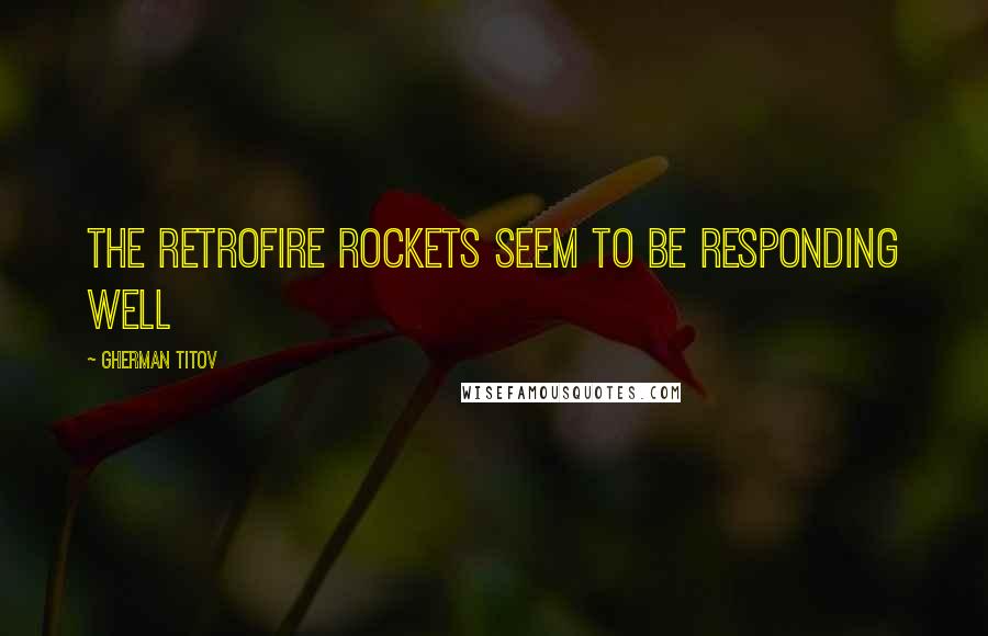 Gherman Titov Quotes: The Retrofire rockets seem to be responding well