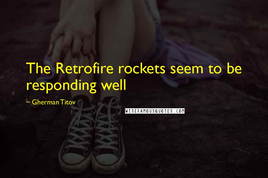 Gherman Titov Quotes: The Retrofire rockets seem to be responding well