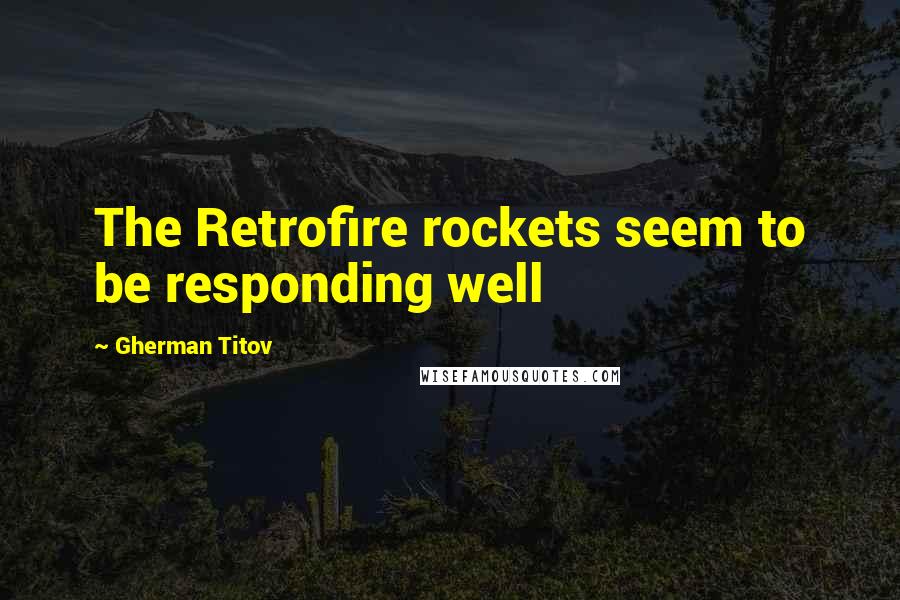 Gherman Titov Quotes: The Retrofire rockets seem to be responding well