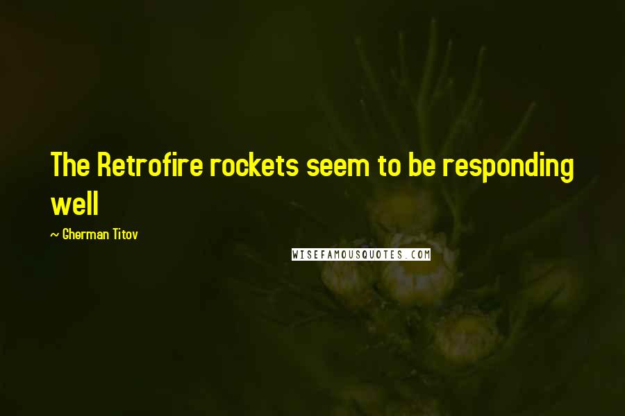 Gherman Titov Quotes: The Retrofire rockets seem to be responding well