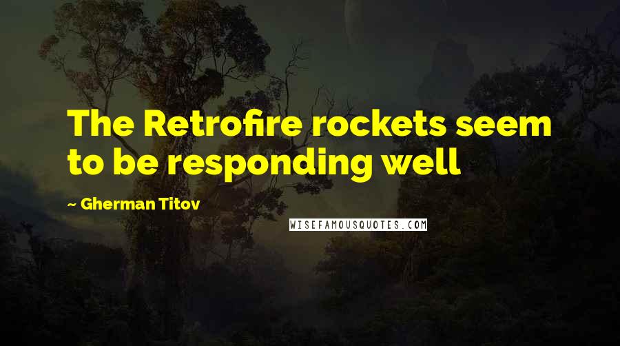 Gherman Titov Quotes: The Retrofire rockets seem to be responding well