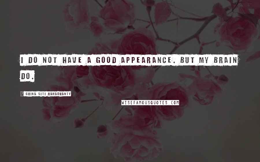 Ghina Siti Ramadhanty Quotes: I do not have a good appearance. But my brain do.