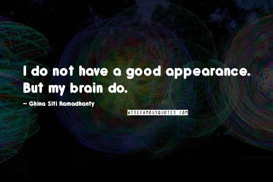 Ghina Siti Ramadhanty Quotes: I do not have a good appearance. But my brain do.