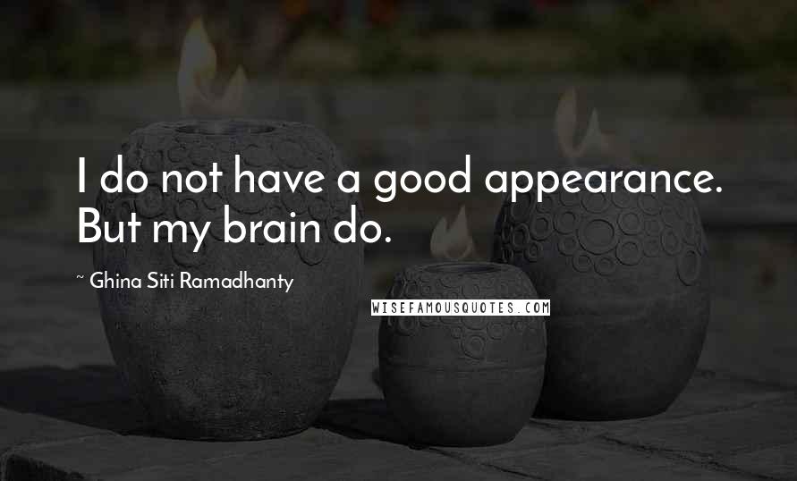 Ghina Siti Ramadhanty Quotes: I do not have a good appearance. But my brain do.