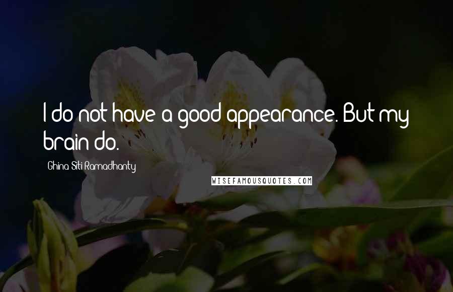 Ghina Siti Ramadhanty Quotes: I do not have a good appearance. But my brain do.