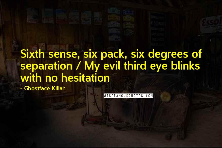 Ghostface Killah Quotes: Sixth sense, six pack, six degrees of separation / My evil third eye blinks with no hesitation