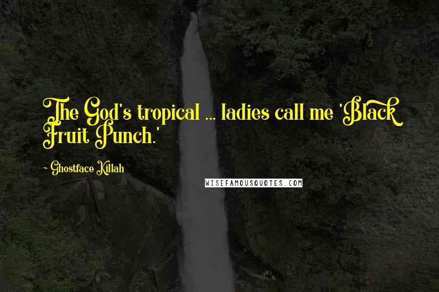 Ghostface Killah Quotes: The God's tropical ... ladies call me 'Black Fruit Punch.'