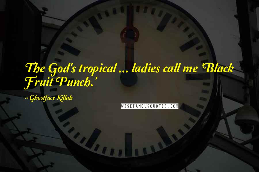 Ghostface Killah Quotes: The God's tropical ... ladies call me 'Black Fruit Punch.'