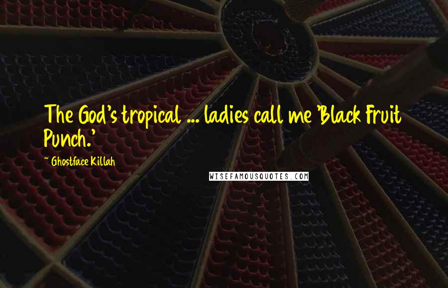 Ghostface Killah Quotes: The God's tropical ... ladies call me 'Black Fruit Punch.'