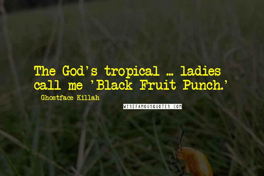 Ghostface Killah Quotes: The God's tropical ... ladies call me 'Black Fruit Punch.'