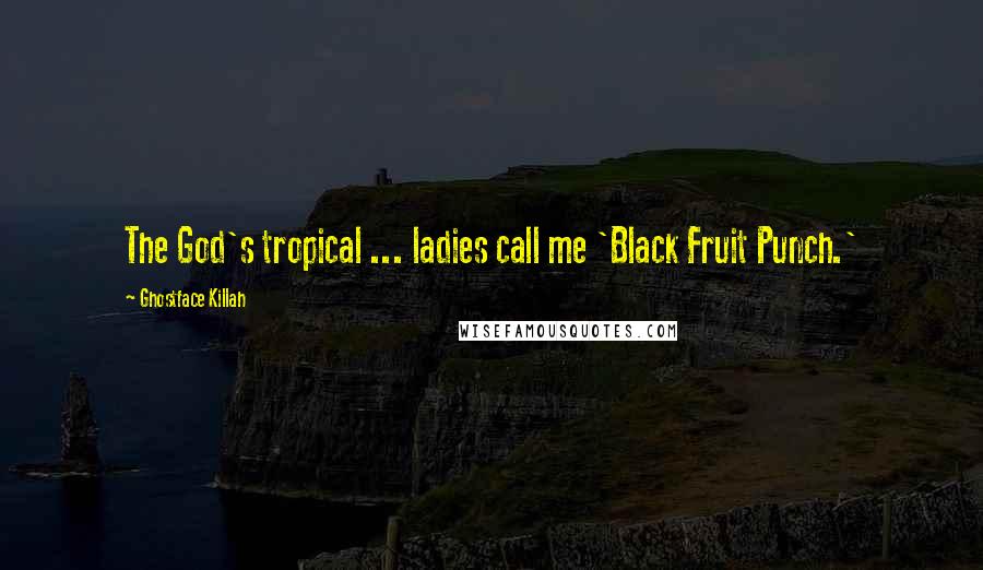 Ghostface Killah Quotes: The God's tropical ... ladies call me 'Black Fruit Punch.'