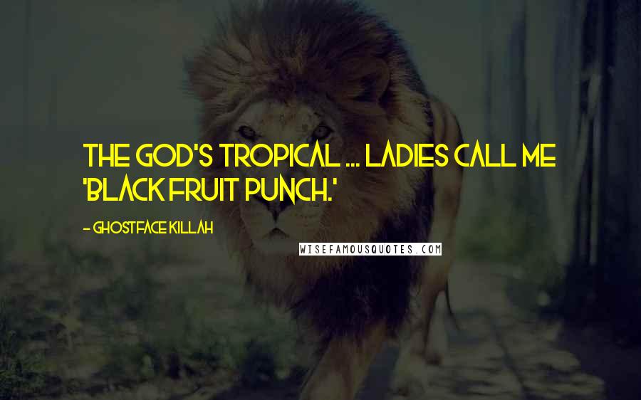Ghostface Killah Quotes: The God's tropical ... ladies call me 'Black Fruit Punch.'