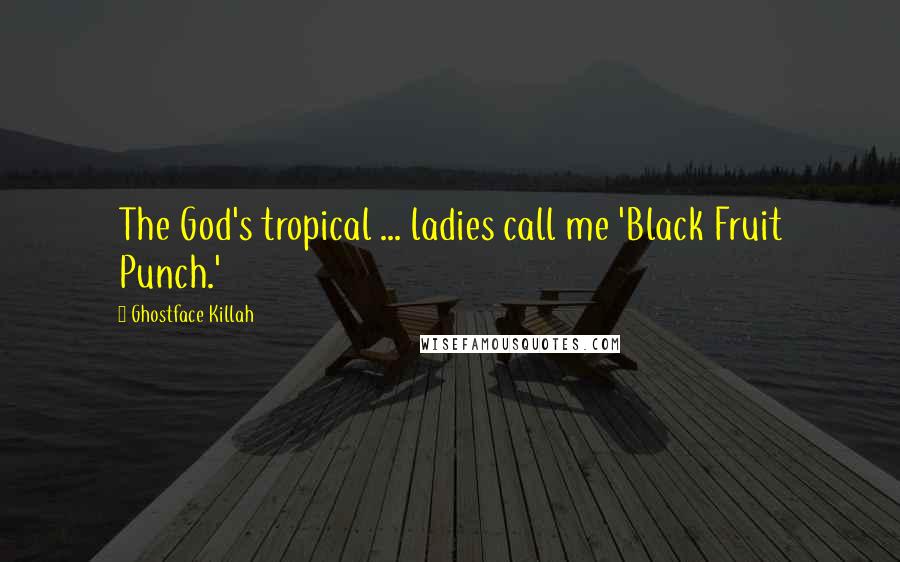 Ghostface Killah Quotes: The God's tropical ... ladies call me 'Black Fruit Punch.'