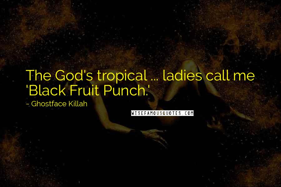 Ghostface Killah Quotes: The God's tropical ... ladies call me 'Black Fruit Punch.'