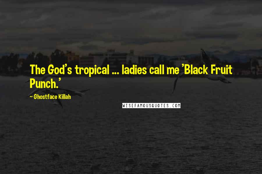 Ghostface Killah Quotes: The God's tropical ... ladies call me 'Black Fruit Punch.'