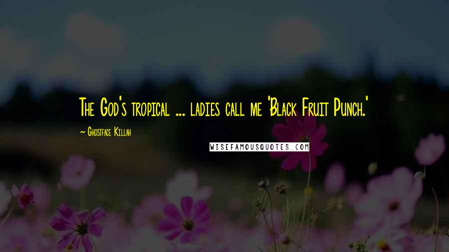 Ghostface Killah Quotes: The God's tropical ... ladies call me 'Black Fruit Punch.'