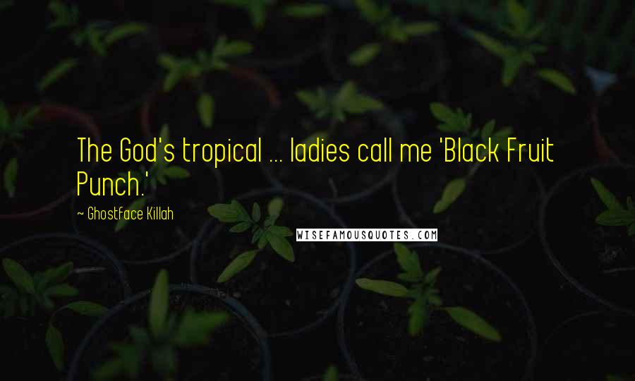 Ghostface Killah Quotes: The God's tropical ... ladies call me 'Black Fruit Punch.'